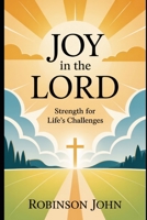 JOY IN THE LORD: STRENGTH FOR LIFE’S CHALLENGES B0FQ666GLG Book Cover