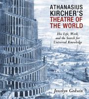 Athanasius Kircher's Theatre of the World: His Life, Work, and the Search for Universal Knowledge 1620554658 Book Cover