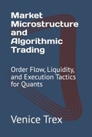 Market Microstructure and Algorithmic Trading: Order Flow, Liquidity, and Execution Tactics for Quants (Advanced Topics in Quantitative Trading) B0F27RP3L6 Book Cover