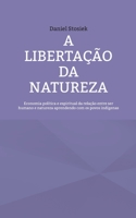 A libertação da natureza: Economia política e espiritual da relação entre ser humano e natureza aprendendo com os povos indígenas 3756855856 Book Cover