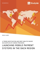 Launching mobile payment systems in the DACH region. A trend investigation and SWOT analysis based on examples of Chinese providers 3960957750 Book Cover