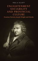 Enlightenment sociability and provincial culture: Erasmus Darwin, Joseph Wright and friends 1526158469 Book Cover