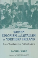 Women, Unionism And Loyalism in Northern Ireland: From 'Tea-Makers' to Political Actors 0716533405 Book Cover