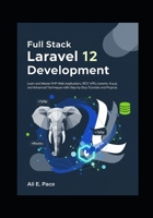 Full Stack Laravel 12 Development: Learn and Master PHP Web Applications, REST APIs, Livewire, Vue.js, and Advanced Techniques with Step-by-Step Tutorials and Projects B0FQ3NG9N8 Book Cover