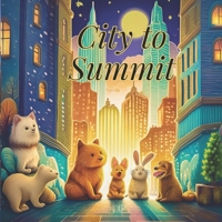 City to Summit: An Uplifting Illustrated Journey of Friendship, Courage, and Discovery - with Stunning Landscapes and Memorable Animal Characters B0FV3FFGVP Book Cover