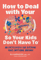 How to Deal with Your ____ So Your Kids Don't Have to: An Encyclopedia for Ditching Your Emotional Baggage 1632176173 Book Cover