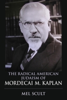 The Radical American Judaism of Mordecai M. Kaplan the Radical American Judaism of Mordecai M. Kaplan 0253010756 Book Cover