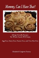 Mommy, Can I Have That?: Allergy Friendly Recipes The Whole Family Will Enjoy 0692283927 Book Cover