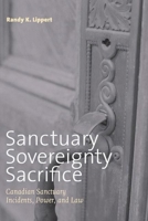 Sanctuary, Sovereignty, Sacrifice: Canadian Sanctuary Incidents, Power, and Law 0774812494 Book Cover
