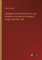 Catalogue of the Pedestal Fund Art Loan Exhibition at the National Academy of Design: December, 1883 3385309719 Book Cover