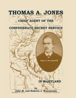 Thomas A. Jones: Chief Agent of the Confederate Secret Service in Maryland by John Wearmouth 0788454730 Book Cover