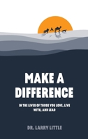 Make A Difference: In the lives of those you love, live with, and lead 1663269319 Book Cover