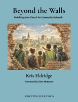 Beyond the Walls: Mobilizing Your Church for Community Outreach: Mobilizing Your Church for Community Outreach B0GV135DTQ Book Cover