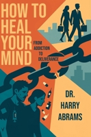 How to Heal Your Mind: From Addiction to Deliverance B0FRKM8KG4 Book Cover