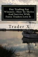 Day Trading for Winners: How to Thrive and Survive with Forex Traders Love It -: What I Lost and Gained with Forex 1523845724 Book Cover