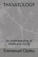 THANATOLOGY: An Understanding of Death and Dying 1981088865 Book Cover