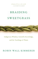 Braiding Sweetgrass: Indigenous Wisdom, Scientific Knowledge and the Teachings of Plants