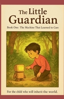 The Machine That Learned To Care (The Little Guardian) B0FKX87X4N Book Cover