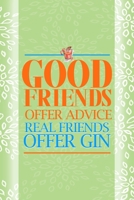 Good Friends Offer Advice Real Friends Offer Gin: Notebook Journal Composition Blank Lined Diary Notepad 120 Pages Paperback Green Texture Gin 1707056447 Book Cover