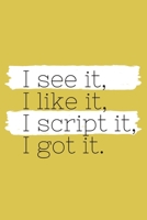 I See It, I Like It, I Script It, I Got It: (Yellow Blank Lined Journal) 1671352637 Book Cover
