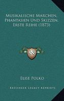Musikalische Marchen, Phantasien Und Skizzen, Erste Reihe (1873) 1168142946 Book Cover