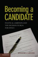 Becoming a Candidate: Political Ambition and the Decision to Run for Office 052175660X Book Cover