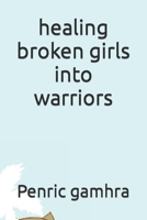 healing broken girls into warriors 1098925289 Book Cover