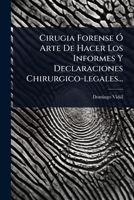 Cirugia Forense Ã" Arte De Hacer Los Informes Y Declaraciones Chirurgico-legales... (Spanish Edition) 1024492877 Book Cover