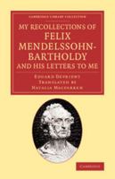 My Recollections of Felix Mendelssohn-Bartholdy, and His Letters to Me 1108068855 Book Cover