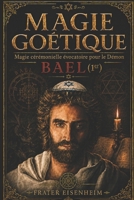 MAGIE GOÉTIQUE: Magie Cérémonielle Évocatoire pour le Démon BAEL (MAGIE GOÉTIQUE — Comment contacter les 72 démons cabalistiques de Dieu) (French Edition) B0H4H9VW4B Book Cover