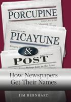 Porcupine, Picayune, & Post: How Newspapers Get Their Names 0826217486 Book Cover