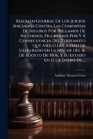 Resumen General De Los Juicios Iniciados Contra Las Compañías De Seguros Por Reclamos De Incendios, Ocurridos Por Y Á Consecuencia Del Terremoto Que ... En 15 De Enero De ... 1146961383 Book Cover