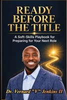 Ready Before the Title: A Soft-Skills Playbook for Preparing for Your Next Role B0HKDNR1T3 Book Cover