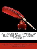 Plutarch's Lives: Translated from the Original Greek, Volume 8 1147113521 Book Cover
