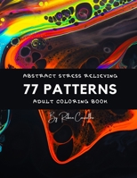 77 Patterns: Abstract Stress Relieving Adult Coloring Book B08S2LP45W Book Cover