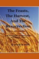 The Feasts, The Harvest and The Resurrection: This is the meat of the Holy Bible. The scriptures link these three very important aspects in God's ... being. Which resurrection will you have? 1500312673 Book Cover