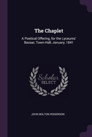 The Chaplet: A Poetical Offering, for the Lyceums Bazaar, Town-Hall, January, 1841 1341136477 Book Cover
