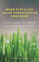 Wenn plötzlich alles aussichtslos erscheint: Dein Leben ist mehr als eine Diagnose (German Edition) B0GXWSZYSL Book Cover