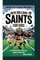 NEW ORLEANS SAINTS FOR KIDS: A Team That Never Gives Up - Magic On The Field (Book For Young Readers) B0FWZXS67X Book Cover