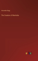 The Creation of Manitoba 3368135511 Book Cover