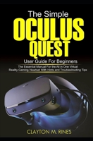 The Simple Oculus Quest User Guide for Beginners: The Essential Manual for the All in One Virtual Reality Gaming Headset with Hints and Troubleshooting Tips 171139422X Book Cover