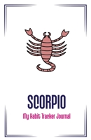 Scorpio: My Habit Tracker Journal : The Daily Planner for More Happiness / Tracker for Your Habits That Will Help You to Progress with a Healthy Lifestyle / Productivity and Goal Planner 1652977163 Book Cover