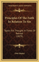 Principles Of The Faith In Relation To Sin: Topics For Thought In Times Of Retreat 0548895856 Book Cover
