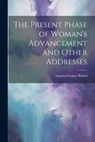 The Present Phase of Woman's Advancement and Other Addresses 1021752673 Book Cover