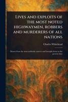 Lives and Exploits of the Most Noted Highwaymen, Robbers and Murderers of All Nations 1023557851 Book Cover