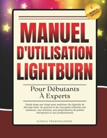Manuel D'utilisation Lightburn Pour Débutants À Experts: Guide étape par étape pour maîtriser les logiciels de découpe laser, de gravure et de ... (Lumina Tech Plans) (French Edition) B0GF2SWPNP Book Cover