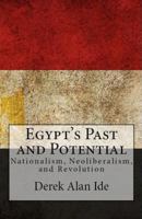 Egypt's Past and Potential: Nationalism, Neoliberalism, and Revolution 0991313607 Book Cover