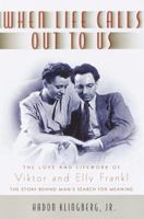 When Life Calls Out to Us: The Love and Lifework of Viktor and Elly Frankl 038550036X Book Cover