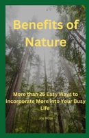 Benefits of Nature: More than 25 Easy Ways to Incorporate More into Your Busy Life B0F39669LM Book Cover