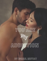 YOU ARE MY ADDICTION: I own every part of you and am never letting you go B0BFTZG4X7 Book Cover